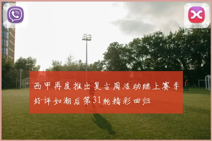 西甲再度推出复古周活动继上赛季好评如潮后第31轮精彩回归