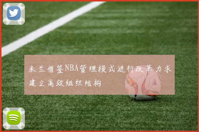 米兰借鉴NBA管理模式进行改革力求建立高效组织结构